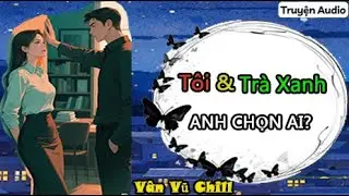 Truyện audio | Bạn trai giả vờ thi thấp điểm để thử lòng tôi | Vân Vũ Chill #truyenaudio
