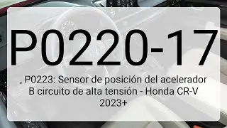 DTC P0220-17, P0223: Sensor de posici&oacute;n del acelerador B circuito de alta tensi&oacute;n - Honda CR-V 2023+