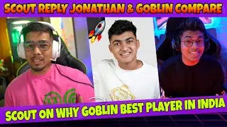 Scout Reply Why Goblin Best Player In India🚀 | Scout On Jonathan & Goblin Ninja Compare