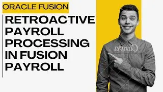 Oracle Fusion HCM : Retroactive Payroll Processing in Oracle Fusion Payroll