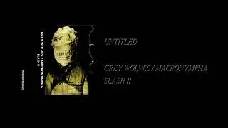Grey Wolves / Macronympha - Slash II [Full Cassette Rip]