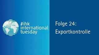 Webinar #ihkinternationaltuesday Folge 24: Exportkontrolle