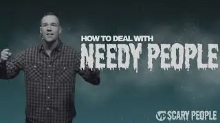 HOW TO DEAL WITH NEEDY PEOPLE // Scary People Week 3