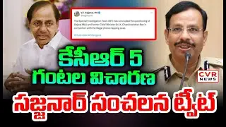 కేసీఆర్ 5 గంటల విచారణ | VC Sajjanar Shocking Tweet On KCR SIT Investigation | CVR News