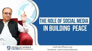 The Role of Social Media in Building Peace | Peace Building | Institute of Peace | Rehan Allahwala