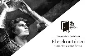 La Luz del Pasillo. Capítulo 9. El ciclo artúrico. Camelot es una fiesta.