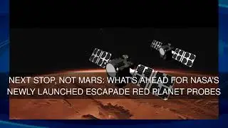 Next stop not Mars: What's ahead for NASA's newly launched ESCAPADE Red Planet probes