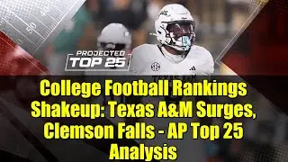 College Football Rankings Shakeup: Texas A&M Surges, Clemson Falls - AP Top 25 Analysis
