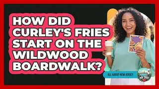 How Did Curley's Fries Start On The Wildwood Boardwalk?