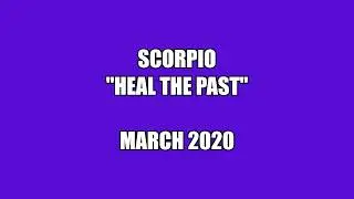 SCORPIO Tar~Flow March 2020: WAS THIS YOUR MARCH?...HEAL THE PAST!