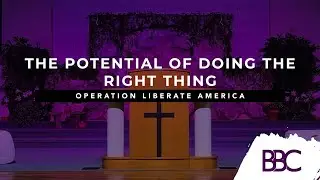 THE POTENTIAL OF DOING RIGHT // Operation Liberate America // BBC Patriotic Service 2024