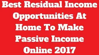 Best Residual Income Opportunities At Home To Make Passive Income Online (2017)