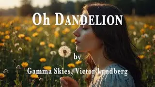 Gamma Skies, Victor Lundberg - Oh Dandelion(Lyrics)