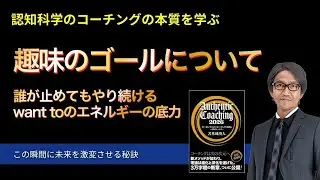 趣味のゴールについて〜誰が止めてもやり続けるwant toのエネルギーの底力【心理学/機能脳科学/認知科学】青山龍コーチングチャンネル