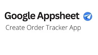 Google Appsheet - Create Order Tracker App