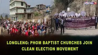 LONGLENG: PHOM BAPTIST CHURCHES JOIN CLEAN ELECTION MOVEMENT