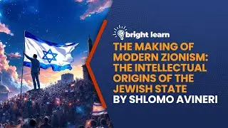 BrightLearn -  The Making of Modern Zionism: The Intellectual Origins of the Jewish State...