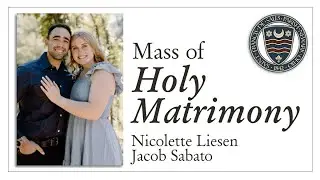 Mass of Holy Matrimony | Nicolette Liesen & Jacob Sabato