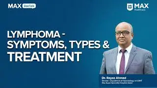 Lymphoma: Symptoms, Types, and Treatment │ Dr. Rayaz Ahmed │ Max Hospital, Saket