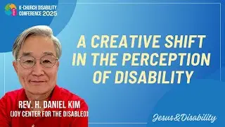 [2025 한인교회 발달장애 컨퍼런스] 'A Creative Shift in the Perception of Disability' - Rev. H. Daniel Kim