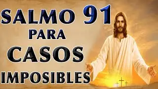 SALMO 91 ORACIÓN PODEROSA PARA CASOS IMPOSIBLES