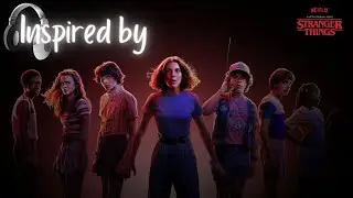 Stranger Things - Netflix series - Inspired by