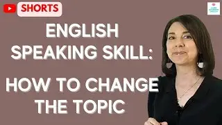 ENGLISH SPEAKING SKILL: How to Change the Topic or Move to a New Idea