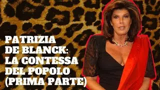 Patrizia De Blanck: la contessa del popolo (prima parte)