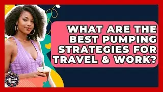 What Are The Best Pumping Strategies For Travel & Work? - The Millennial Mother