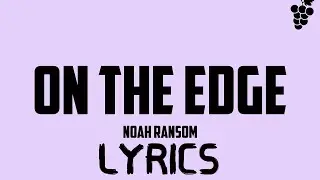 Noah Ransom - ON THE EDGE (LYRICS)