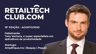 RetailtechClub - Produtividade com TONY VENTURA + Startups: Amplifique.me, Beepay e Pegaki