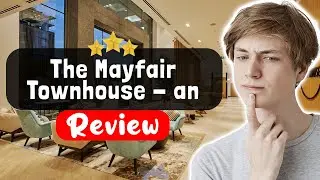 Обзор легендарного отеля класса люкс Mayfair Townhouse в Лондоне. Стоит ли этот отель своих денег?