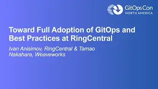 Toward Full Adoption of GitOps and Best Practices at RingCentral - Ivan Anisimov & Tamao Nakahara