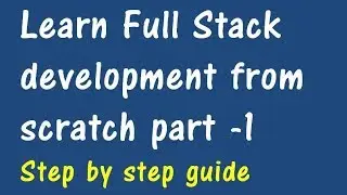 Learn Full stack development from scratch step by step guide Part 1