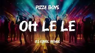 Pizza Boys - Oh Le Le (Dj Kinol Remix)