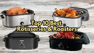 Top 10 Best Rotisseries & Roasters
