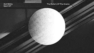 Dot White &ndash; The Return Of The Enemy | Eject EP