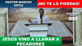 JESUS VINO A LLAMAR A PECADORES. Pastor Marcos Ortiz. Predicaciones Cristianas