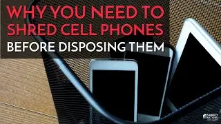 Why You Should Shred Cell Phones Before Disposing Them
