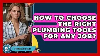 How To Choose The Right Plumbing Tools For Any Job? - Plumbing DIY Daily