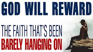 GOD IS ABOUT TO REWARD THE FAITH THAT&rsquo;S BEEN BARELY HANGING ON &mdash; CHRISTIAN MOTIVATION Ep. 3