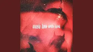 Waste Time with You