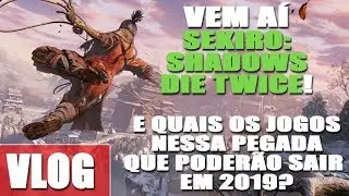 SEKIRO: SHADOWS DIE TWICE VEM AÍ! E QUAIS JOGOS 