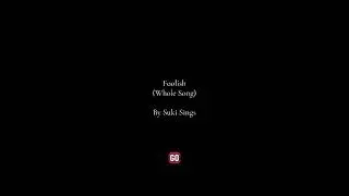Foolish (Whole Song) - By Suki Sings