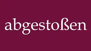 How to Pronounce ''abgesto&szlig;en'' (repelled) Correctly in German