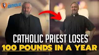How A Catholic Priest Lost 100 Pounds In A Year (And You Can Too!) | The Catholic Talk Show