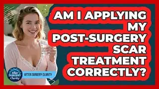 Am I Applying My Post-surgery Scar Treatment Correctly? - After Surgery Clarity