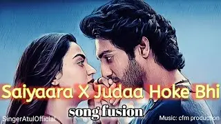 Saiyaara X judaa hoke bhi fusion song  SingerAtulOfficial Music cfm production