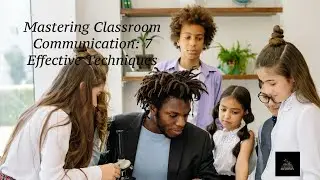 Mastering Classroom Communication: 7 Effective Techniques