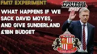 What if we sacked David Moyes and gave Sunderland &pound;1bn? - Football Manager 2017